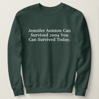 Funny Custom Jennifer Aniston Survived 2004 Quotes Sweatshirt