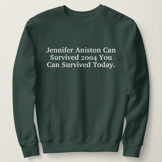Funny Custom Jennifer Aniston Survived 2004 Quotes Sweatshirt (Design vorne)