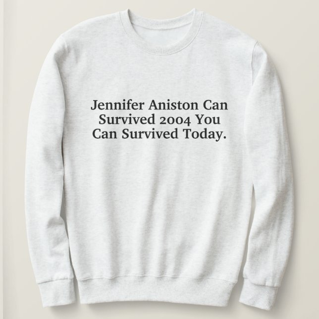 Funny Custom Jennifer Aniston Survived 2004 Quotes Sweatshirt (Design vorne)