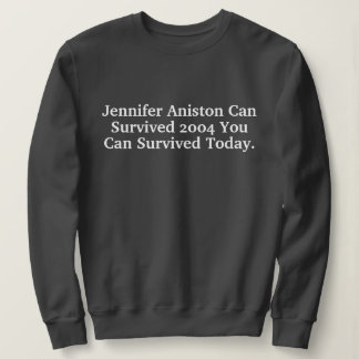 Funny Custom Jennifer Aniston Survived 2004 Quotes Sweatshirt