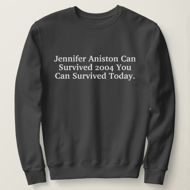 Funny Custom Jennifer Aniston Survived 2004 Quotes Sweatshirt (Design vorne)