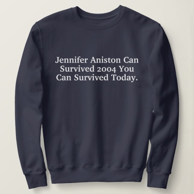 Funny Custom Jennifer Aniston Survived 2004 Quotes Sweatshirt (Design vorne)