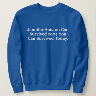 Funny Custom Jennifer Aniston Survived 2004 Quotes Sweatshirt