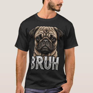 Funny Cute Bruh Pug Dog Meme Humor Graphic Design T-Shirt