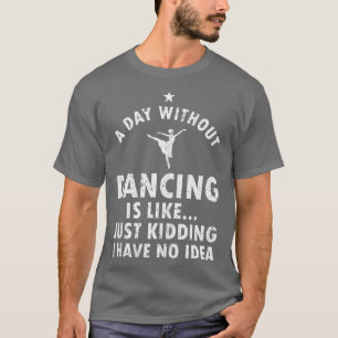 Funny Dancing Sprichwort für Tänzer Ballett Lover T-Shirt