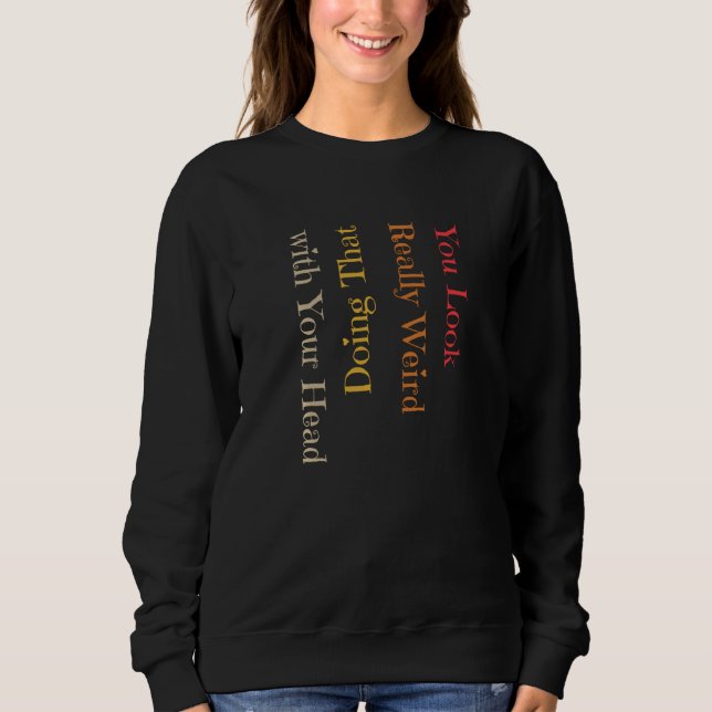 Funny, dass du wirklich seltsam aussiehst, wenn du sweatshirt (Vorderseite)