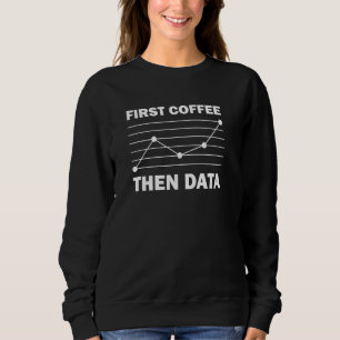 Funny Data Scientists zuerst Kaffee dann Daten Sweatshirt