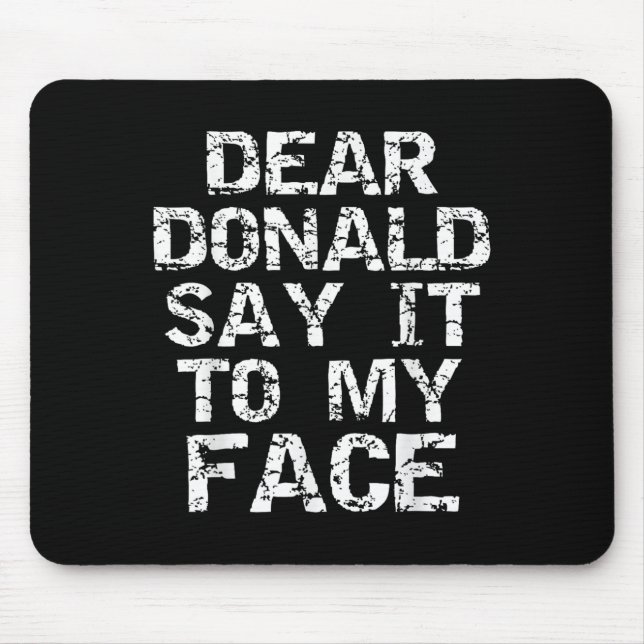 Funny Dear Donald Say It To My Face Election Quote Mousepad (Vorne)