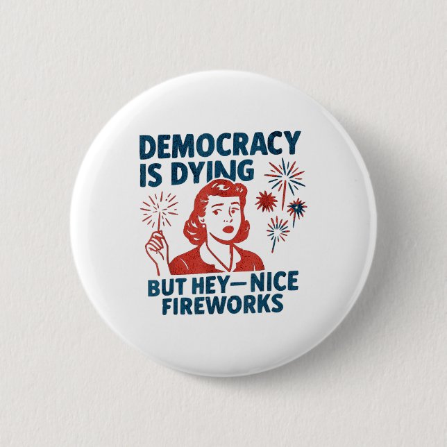 Funny Democracy stirbt aber Hey, Nice Fireworks 4t Button (Vorderseite)