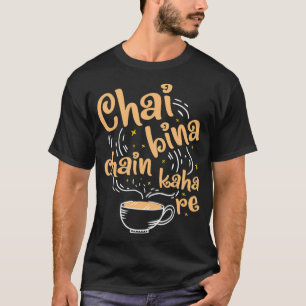 Funny Desi Chai Bina Chain Kaha Re Indian Tee 