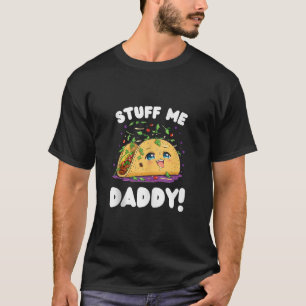 Funny Dirty Stuff Me Daddy Naughty Taco and Pun fo T-Shirt