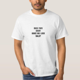Funny Does This Shirt Make Me Look Bald?