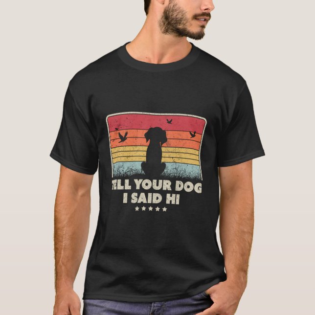 Funny Dog Design Sagen Sie Ihrem Hund, ich sagte,  T-Shirt (Vorderseite)