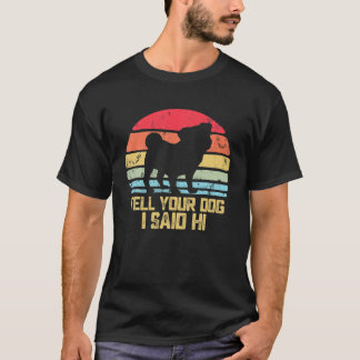 Funny Dog Design. Sagen Sie Ihrem Hund, ich sagte T-Shirt