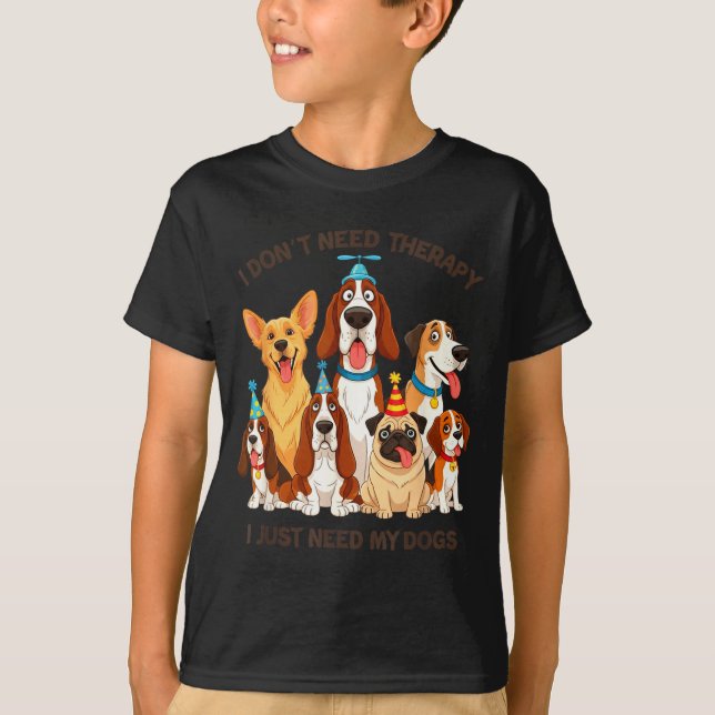 Funny Dog Lover Quote I Don’t Need Therapy Dogs  T-Shirt (Vorderseite)