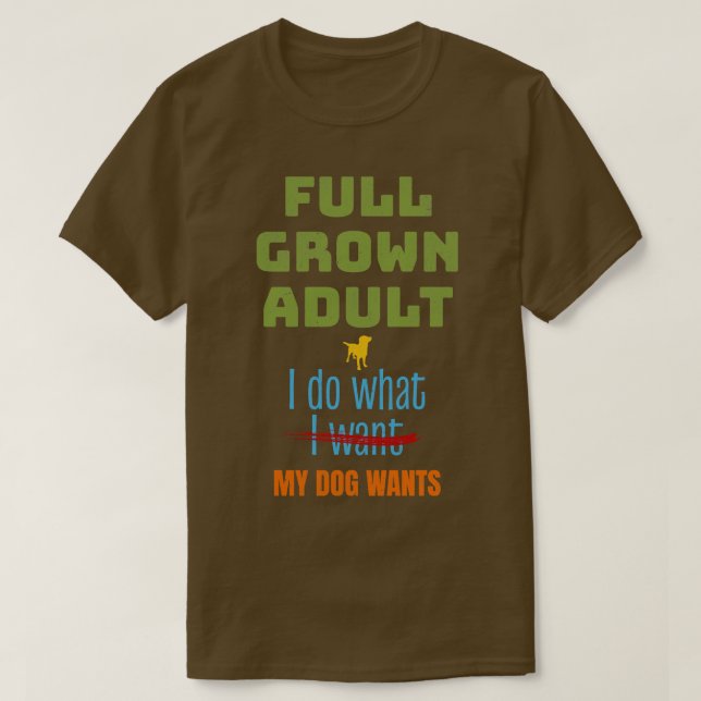 Funny Dog Vollgewachsener Ich tue, was mein Hund W T-Shirt (Design vorne)