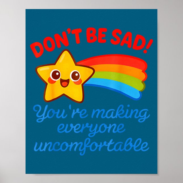 Funny Don't Be Sad You're Making Everyone Uncomfor Poster (Vorne)