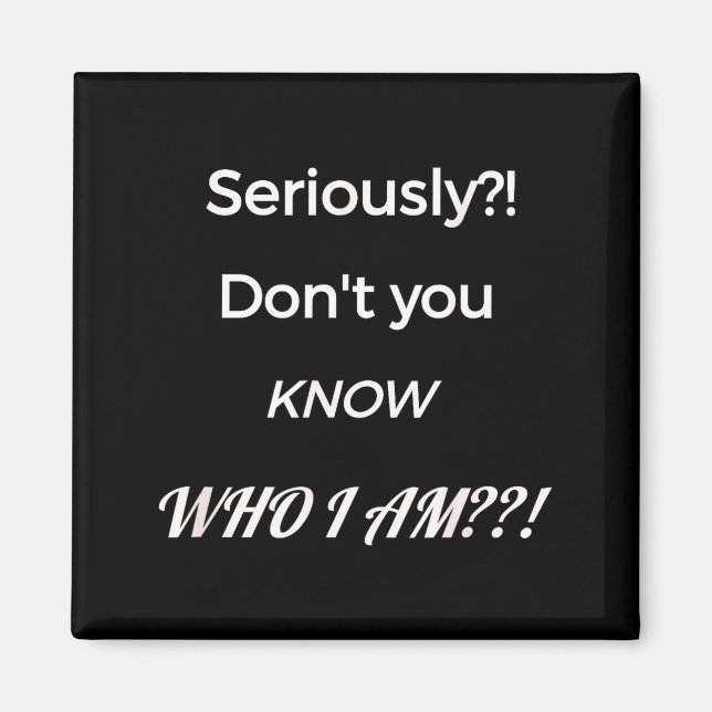 Funny Don't You Know Who I Am_ Statement Gift  Magnet (Vorne)