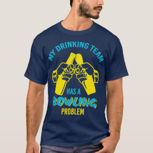 Funny Drink Team Bowling Problem T T-Shirt