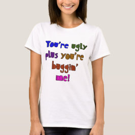 Funny - Du bist hässlich plus du bist Buggin Me T-Shirt