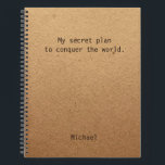 Funny Equer über die Personalisierte Welt Notizbuch<br><div class="desc">Funny Conquer Das World Personalisiert Notes Notebook enthält den Text "Mein geheimer Plan,  die Welt zu erobern" mit dem personalisierten Namen unten auf einem geschlechtsneutralen rustikalen handwerklichen Hintergrund. Personalisieren Sie diese,  indem Sie den Text in dem dafür vorgesehenen Textfeld bearbeiten. Entwickelt für Sie von ©Evco Studio www.zazzle.com/store/evcostudio</div>