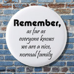 Funny Familienslogan Geschenke Witz Wiedersehen An Button<br><div class="desc">Funny Familie Slogan Geschenke Knöpfe Witz Wiedersehen Souvenirs. Denken Sie daran,  soweit jeder weiß,  sind wir eine nette,  normale Familie.</div>