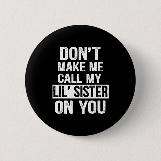 Funny Family Don't Make Me Call My Lil' Sister  Button (Vorderseite)