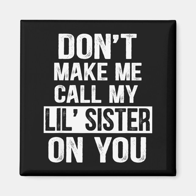 Funny Family Don't Make Me Call My Lil' Sister  Magnet (Vorne)