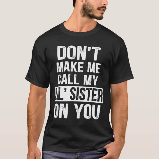 Funny Family Don't Make Me Call My Lil' Sister  T-Shirt (Vorderseite)