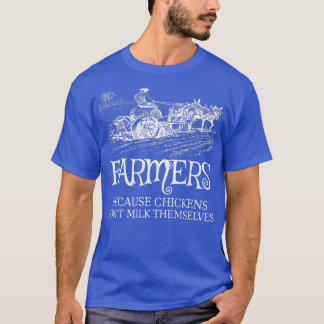 Funny Farmers Because Chickens Don't Milk Themselv T-Shirt