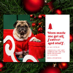 Funny Festive Pet Photo Christmas | White  Feiertagskarte<br><div class="desc">This funny pet photo card features retro style typography reading, "Mom made me get all festive and stuff" in red over a white background. A little Christmas tree adds that special festive touch. Dress your precious dog or cat in a Santa hat, Santa suit, reindeer antlers, Christmas jammies, scarf, Christmas...</div>