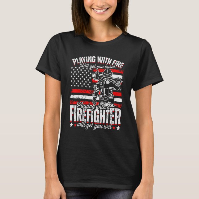 Funny Firefighter Playing With Fire Will Get You B T-Shirt (Vorderseite)