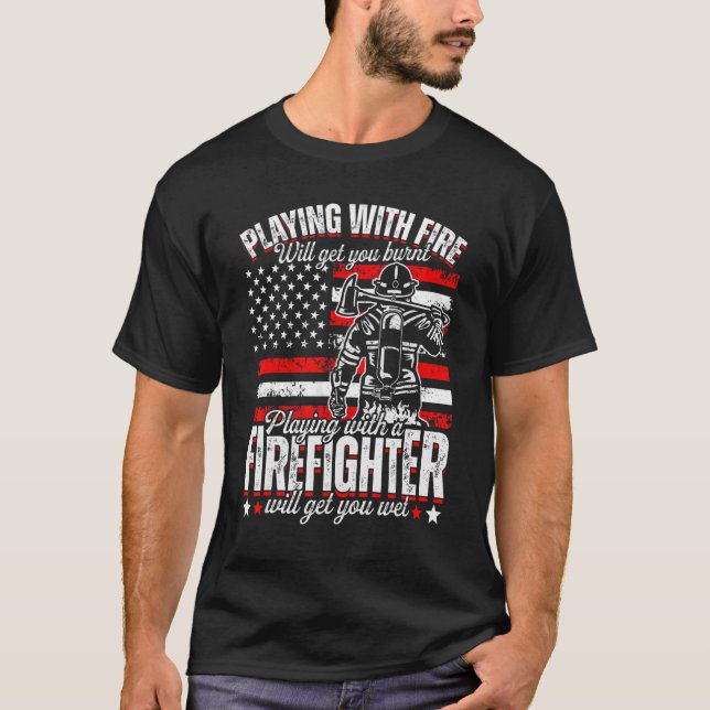 Funny Firefighter Playing With Fire Will Get You B T-Shirt (Vorderseite)