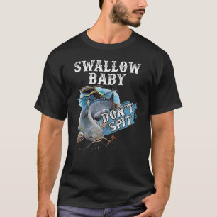 Funny Fishing Gift for Mens Swallow Baby Don't Spi T-Shirt