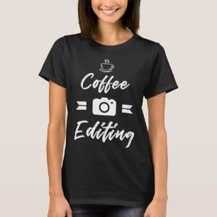Funny Fotografy Coffee and Editing Camera Lover T-Shirt