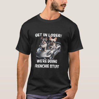 Funny French Bulldog kommt in Loser, wir machen Fr T-Shirt