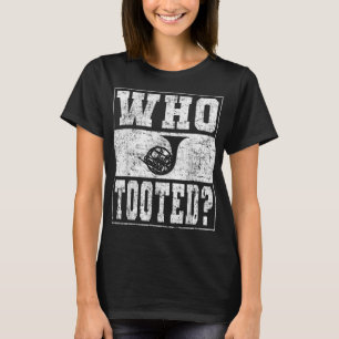Funny French Horn Player Joke - Who Tooted T-Shirt