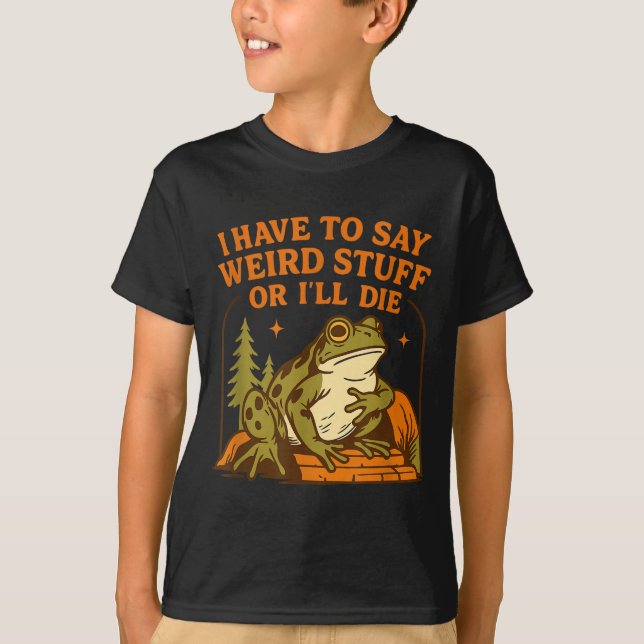 Funny Frog Humor Quote I Have To Say Weird Stuff O T-Shirt (Vorderseite)