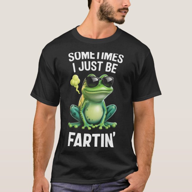 Funny Frog - Sometimes I Just Be Fartin'  T-Shirt (Vorderseite)