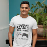 Funny Gamer | Ich habe mein Spiel angehalten T-Shirt<br><div class="desc">Der humorvolle Gamer-T - Shirt mit zwei Computer-Kontrolle-Pads und das lustige Sprichwort "Ich habe mein Spiel angehalten,  hier zu sein,  Sie sind willkommen"</div>