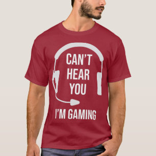 Funny Gamer Joke I Cant Hear You Im Gaming Geschen T-Shirt