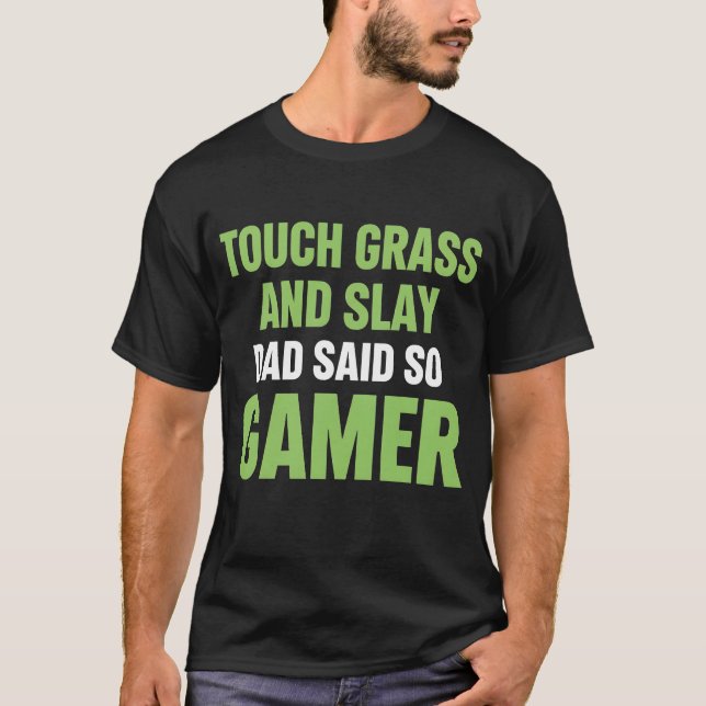 Funny Gamer Quote Touch Grass Slay Dad Said So T-Shirt (Vorderseite)