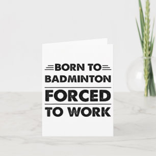 Funny Geboren zu Badminton gezwungen zu arbeiten Karte