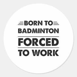 Funny Geboren zu Badminton gezwungen zu arbeiten Runder Aufkleber