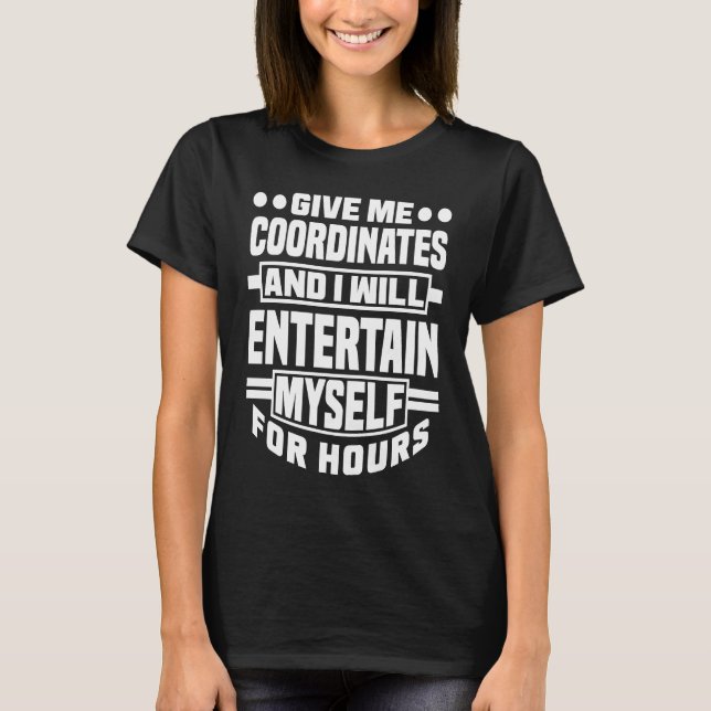 Funny Geocachers Give Me Coordinates Fun Geocacher T-Shirt (Vorderseite)