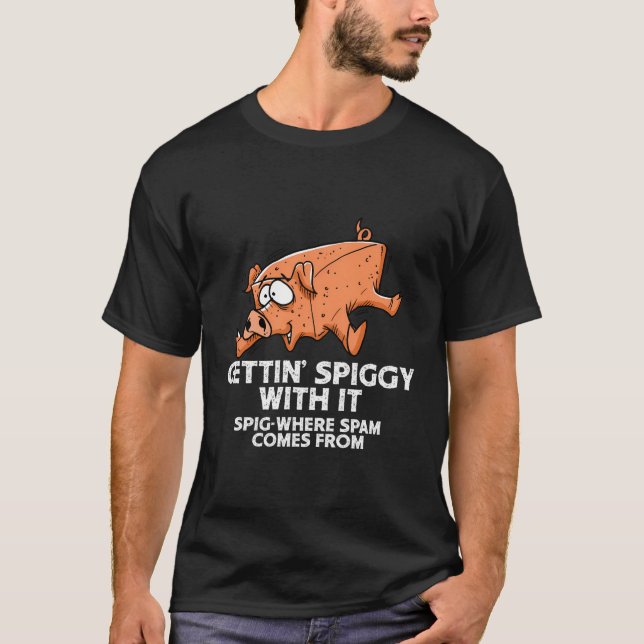 Funny Gettin' spiggy damit, wo Spam kommt von T-Shirt (Vorderseite)
