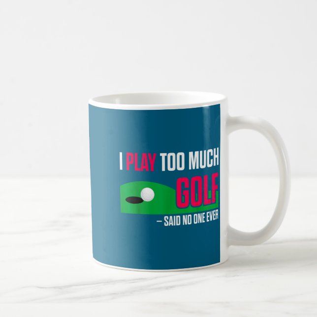 Funny Golf I Play Too Much Golf Said Ever Quote  Kaffeetasse (Rechts)