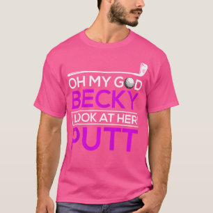 Funny Golf Oh mein Gott Becky Blick auf ihren Putt T-Shirt