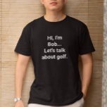 Funny Golfer Spaß Individuelle Name T-Shirt<br><div class="desc">Dieses Shirt dient als Einführung und Einladung zum Golfgespräch. Es ist ein lustiges Geschenk für jemanden, der Lieben hat, über Golf zu reden, ob man will, es zu hören oder nicht. Passen Sie die Nachricht an, indem Sie einen Namen hinzufügen oder ein Wort ändern, indem Sie den Listingeditor für die...</div>