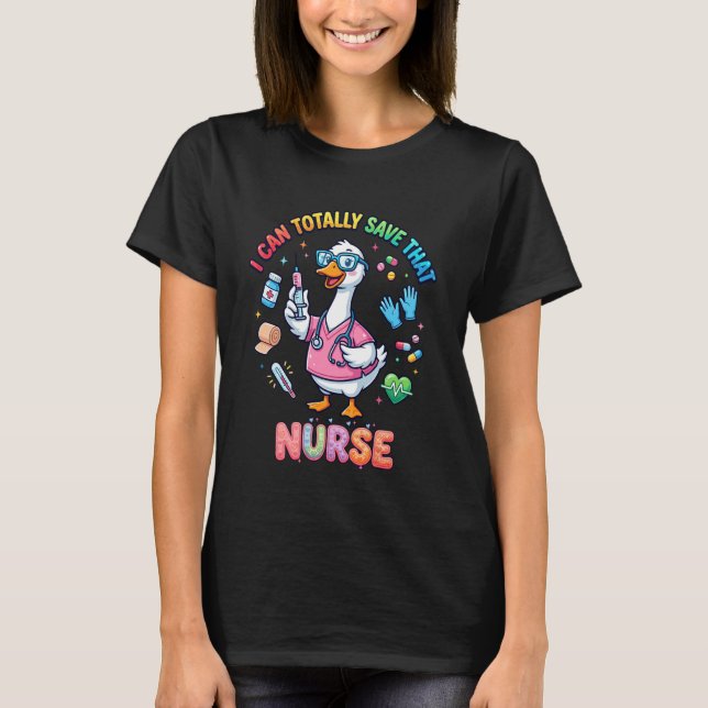 Funny Goose Nurse I Can Totally Save Cute Nursing  T-Shirt (Vorderseite)